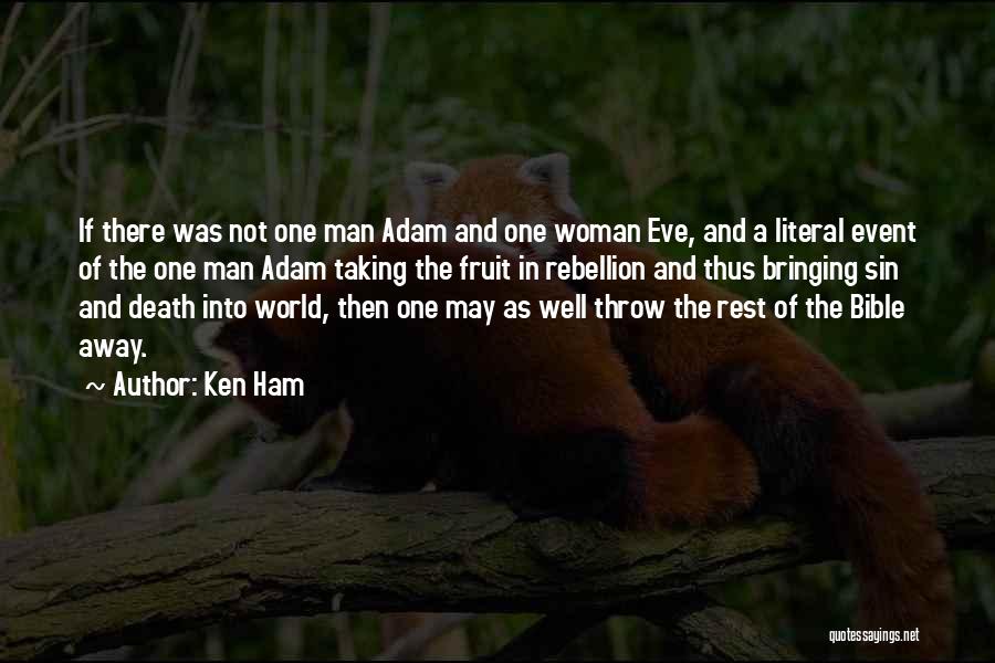 Ken Ham Quotes: If There Was Not One Man Adam And One Woman Eve, And A Literal Event Of The One Man Adam