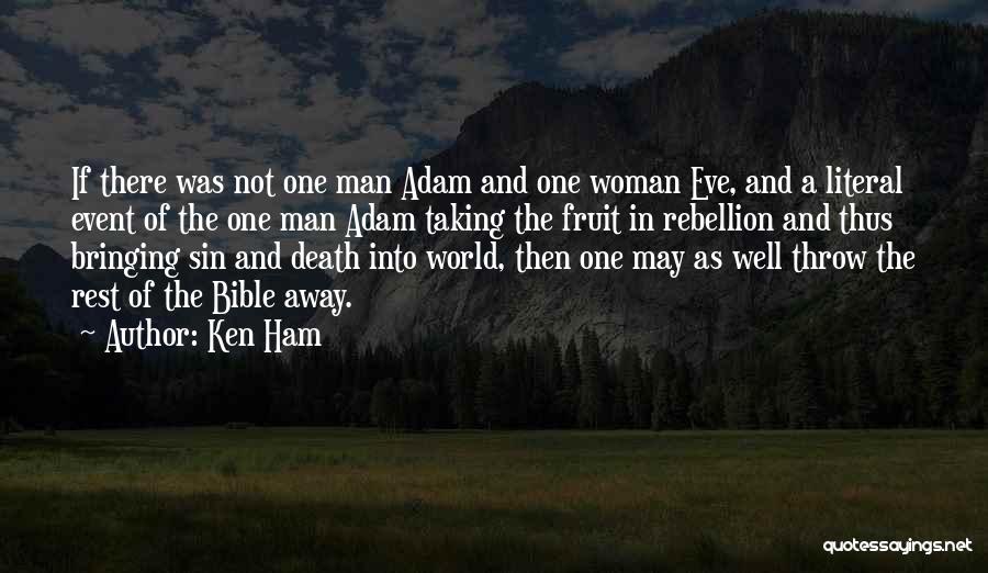 Ken Ham Quotes: If There Was Not One Man Adam And One Woman Eve, And A Literal Event Of The One Man Adam