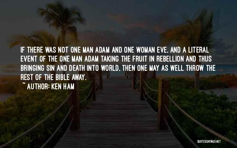 Ken Ham Quotes: If There Was Not One Man Adam And One Woman Eve, And A Literal Event Of The One Man Adam