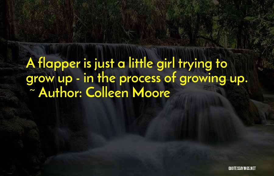 Colleen Moore Quotes: A Flapper Is Just A Little Girl Trying To Grow Up - In The Process Of Growing Up.