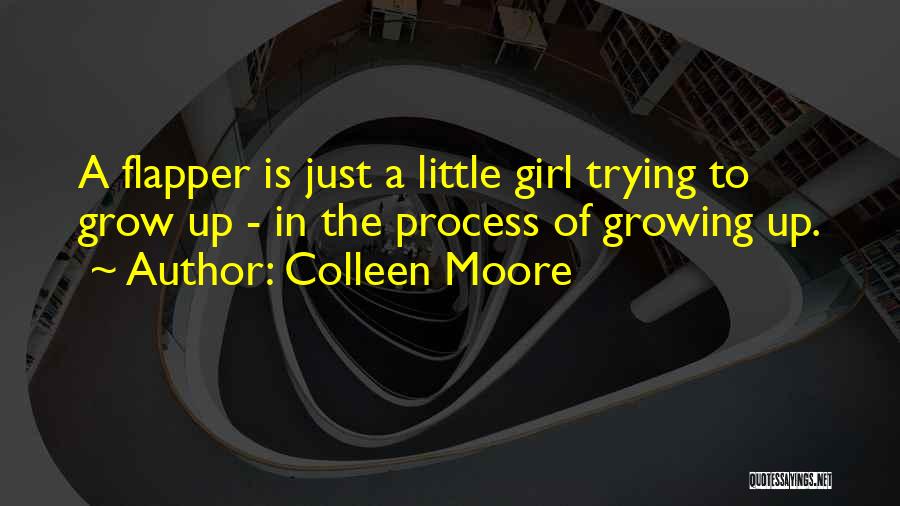 Colleen Moore Quotes: A Flapper Is Just A Little Girl Trying To Grow Up - In The Process Of Growing Up.