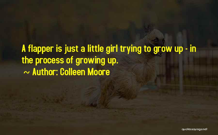 Colleen Moore Quotes: A Flapper Is Just A Little Girl Trying To Grow Up - In The Process Of Growing Up.