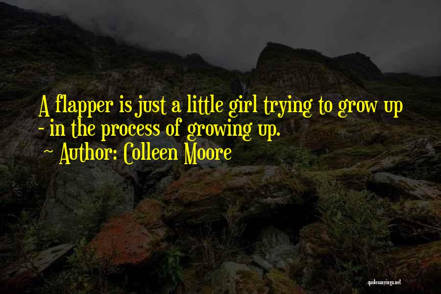 Colleen Moore Quotes: A Flapper Is Just A Little Girl Trying To Grow Up - In The Process Of Growing Up.