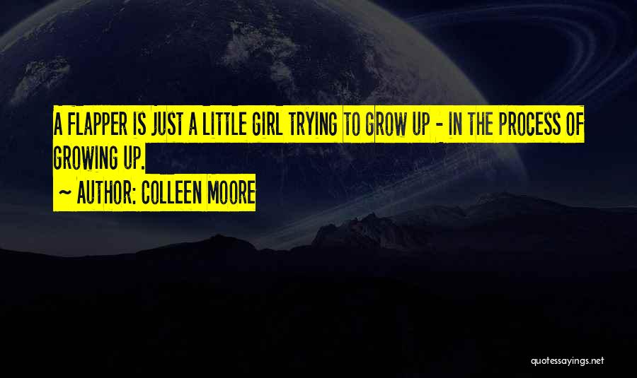 Colleen Moore Quotes: A Flapper Is Just A Little Girl Trying To Grow Up - In The Process Of Growing Up.