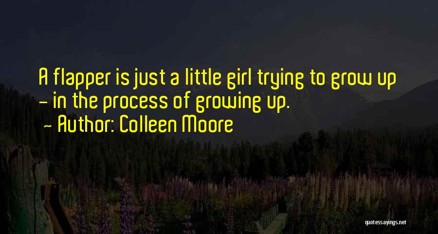 Colleen Moore Quotes: A Flapper Is Just A Little Girl Trying To Grow Up - In The Process Of Growing Up.