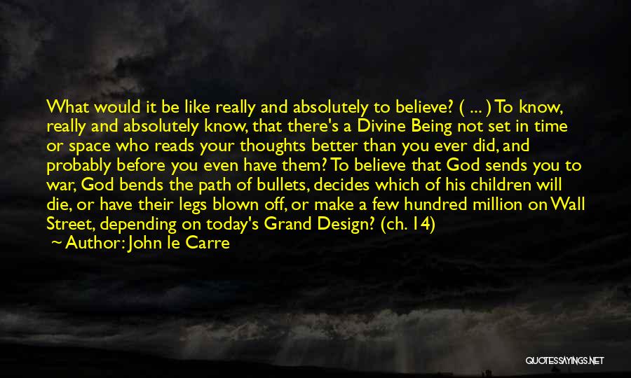 John Le Carre Quotes: What Would It Be Like Really And Absolutely To Believe? ( ... ) To Know, Really And Absolutely Know, That