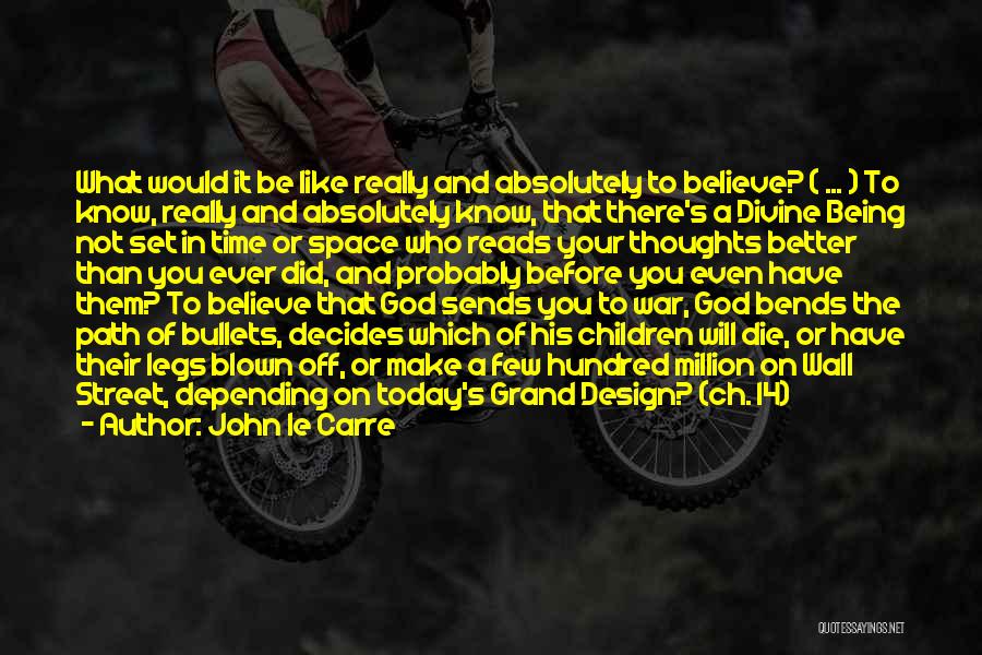 John Le Carre Quotes: What Would It Be Like Really And Absolutely To Believe? ( ... ) To Know, Really And Absolutely Know, That