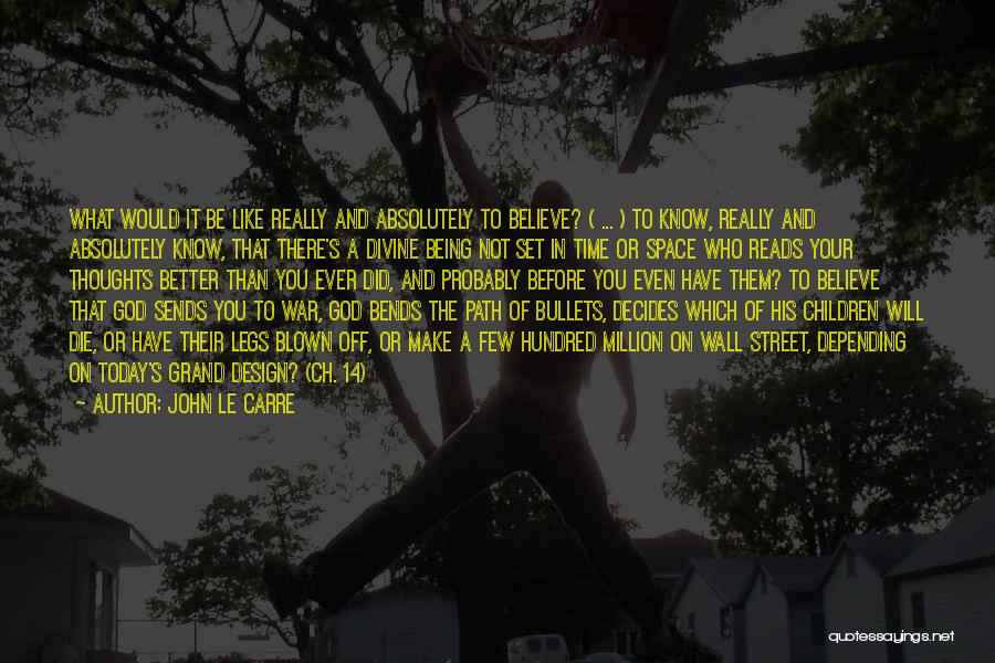 John Le Carre Quotes: What Would It Be Like Really And Absolutely To Believe? ( ... ) To Know, Really And Absolutely Know, That