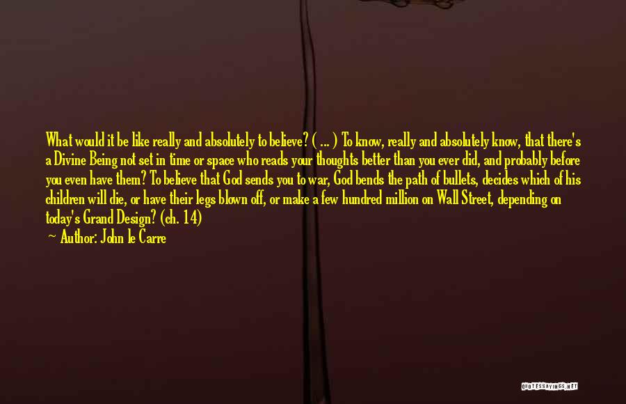 John Le Carre Quotes: What Would It Be Like Really And Absolutely To Believe? ( ... ) To Know, Really And Absolutely Know, That