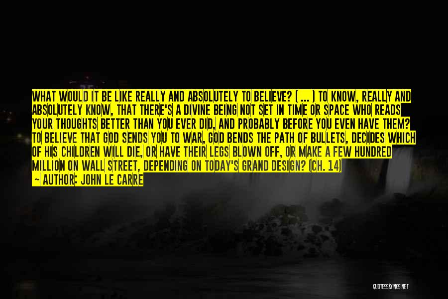 John Le Carre Quotes: What Would It Be Like Really And Absolutely To Believe? ( ... ) To Know, Really And Absolutely Know, That