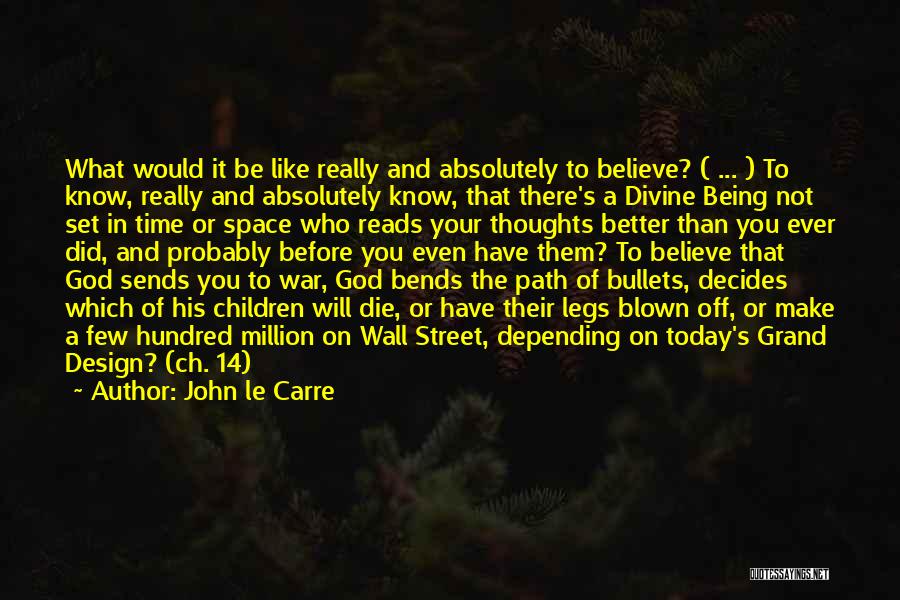 John Le Carre Quotes: What Would It Be Like Really And Absolutely To Believe? ( ... ) To Know, Really And Absolutely Know, That