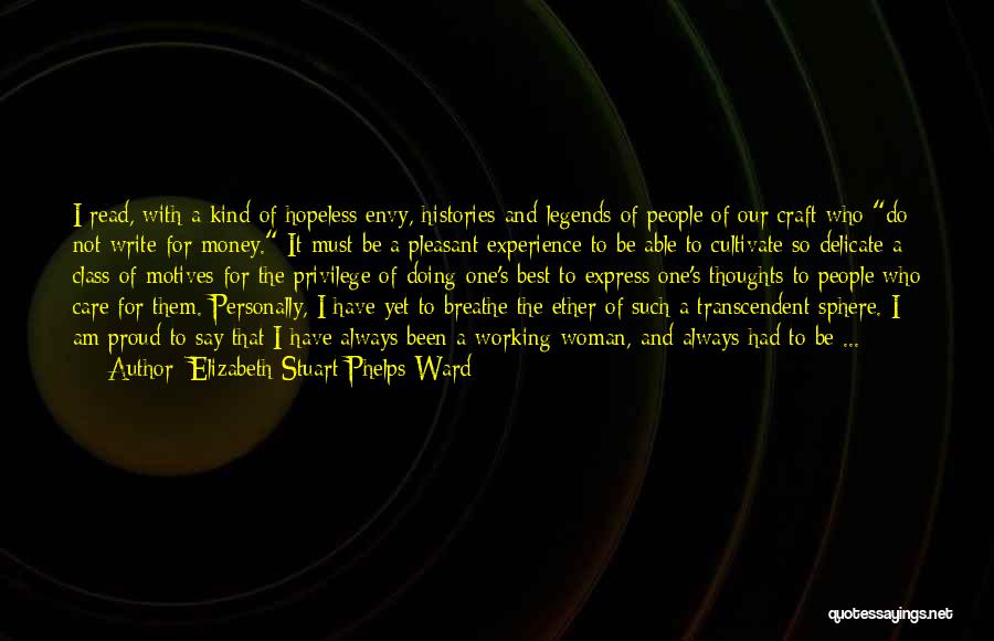 Elizabeth Stuart Phelps Ward Quotes: I Read, With A Kind Of Hopeless Envy, Histories And Legends Of People Of Our Craft Who Do Not Write