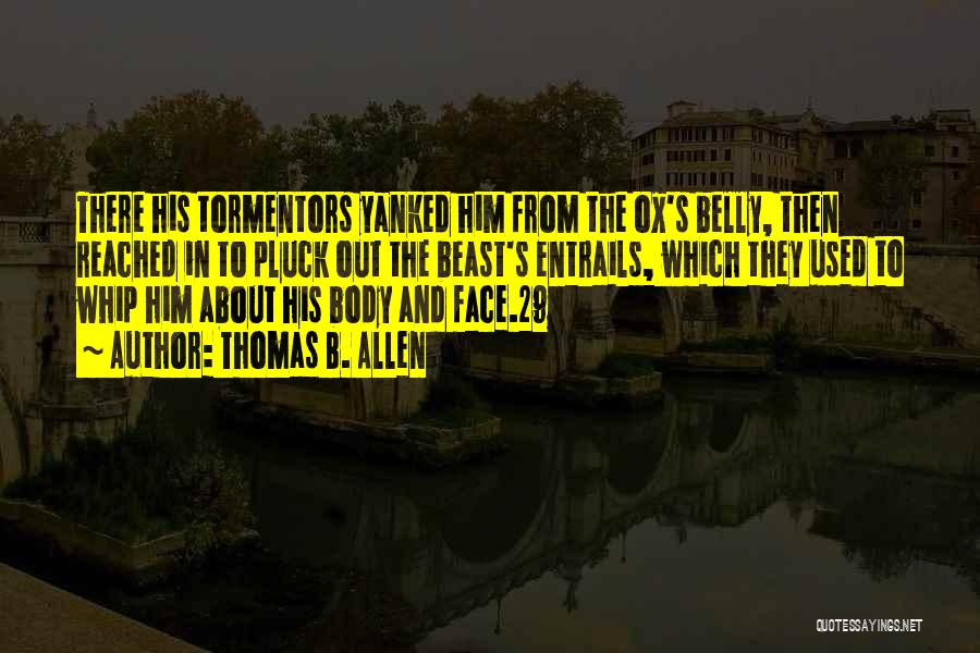 Thomas B. Allen Quotes: There His Tormentors Yanked Him From The Ox's Belly, Then Reached In To Pluck Out The Beast's Entrails, Which They