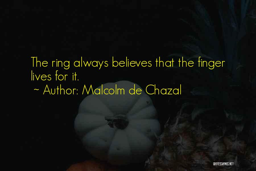 Malcolm De Chazal Quotes: The Ring Always Believes That The Finger Lives For It.