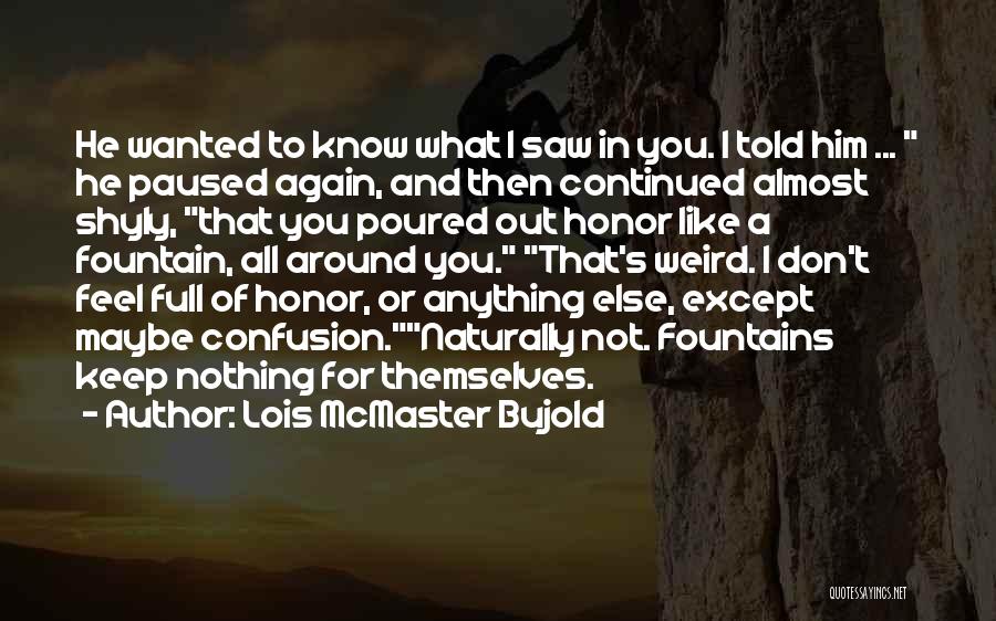 Lois McMaster Bujold Quotes: He Wanted To Know What I Saw In You. I Told Him ... He Paused Again, And Then Continued Almost