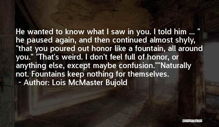 Lois McMaster Bujold Quotes: He Wanted To Know What I Saw In You. I Told Him ... He Paused Again, And Then Continued Almost