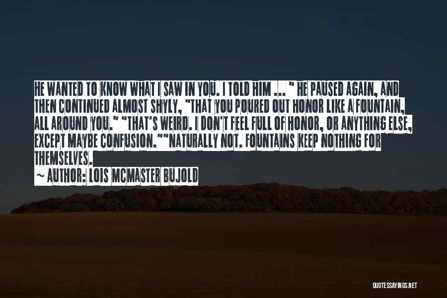 Lois McMaster Bujold Quotes: He Wanted To Know What I Saw In You. I Told Him ... He Paused Again, And Then Continued Almost