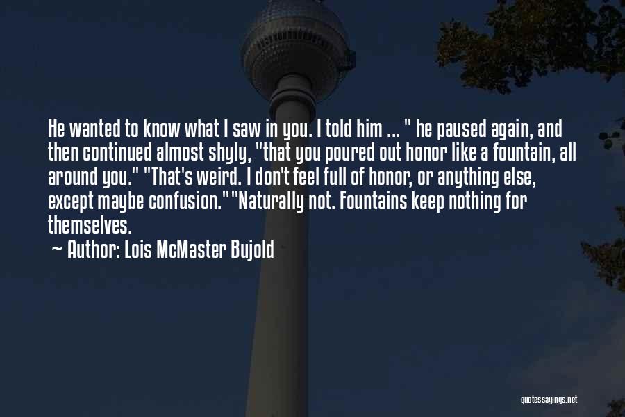 Lois McMaster Bujold Quotes: He Wanted To Know What I Saw In You. I Told Him ... He Paused Again, And Then Continued Almost