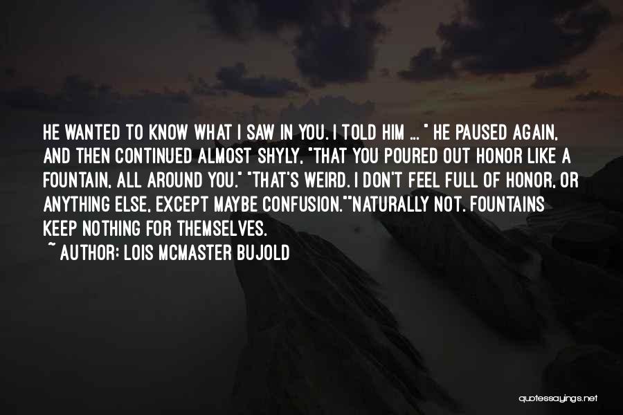 Lois McMaster Bujold Quotes: He Wanted To Know What I Saw In You. I Told Him ... He Paused Again, And Then Continued Almost