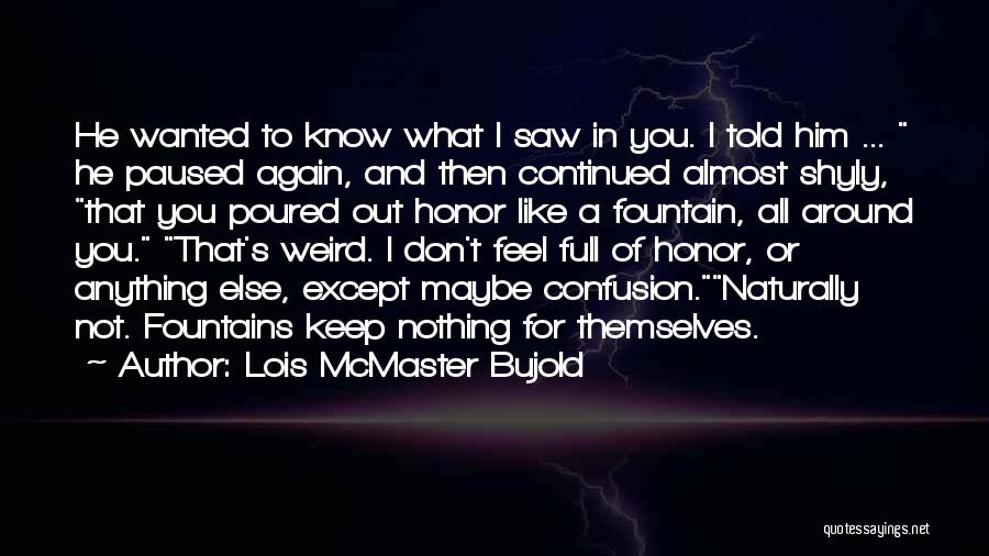 Lois McMaster Bujold Quotes: He Wanted To Know What I Saw In You. I Told Him ... He Paused Again, And Then Continued Almost