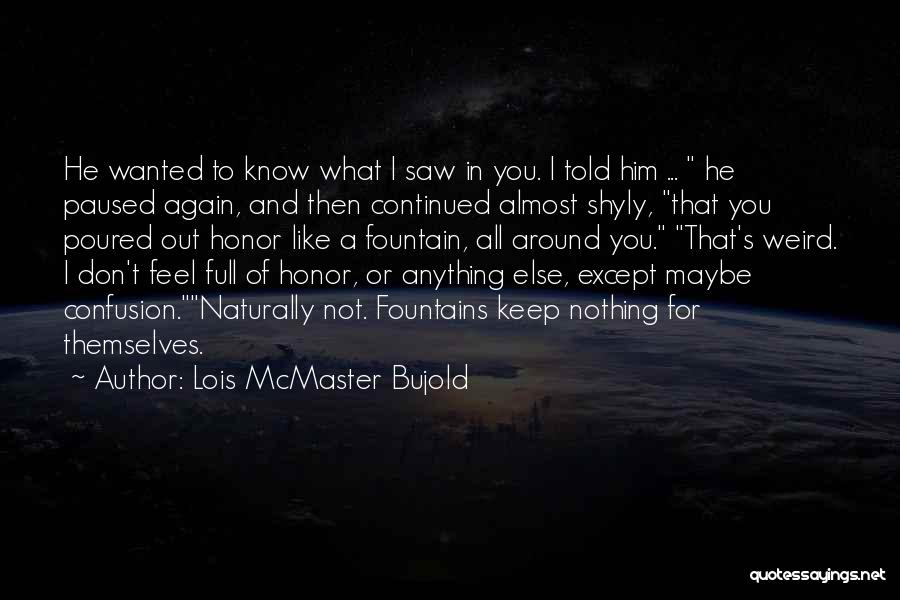 Lois McMaster Bujold Quotes: He Wanted To Know What I Saw In You. I Told Him ... He Paused Again, And Then Continued Almost