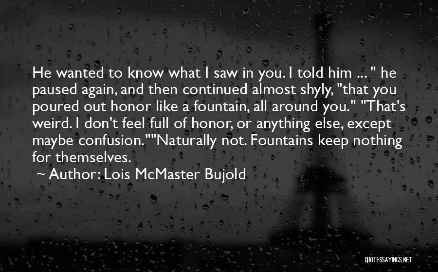 Lois McMaster Bujold Quotes: He Wanted To Know What I Saw In You. I Told Him ... He Paused Again, And Then Continued Almost