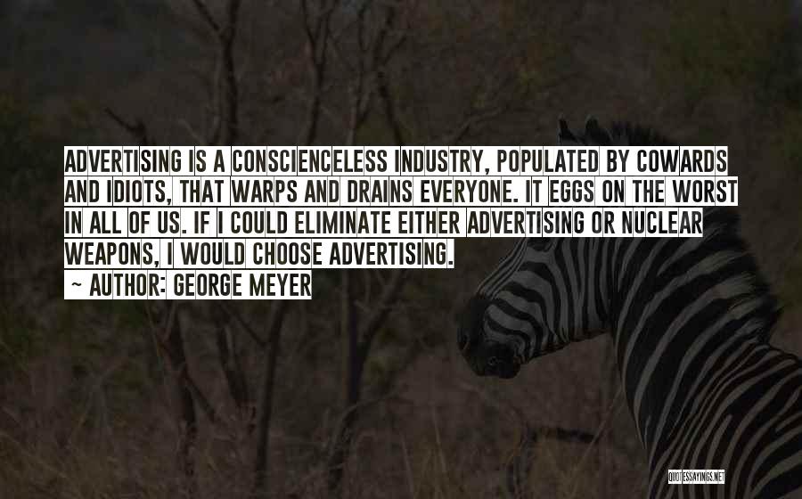 George Meyer Quotes: Advertising Is A Conscienceless Industry, Populated By Cowards And Idiots, That Warps And Drains Everyone. It Eggs On The Worst