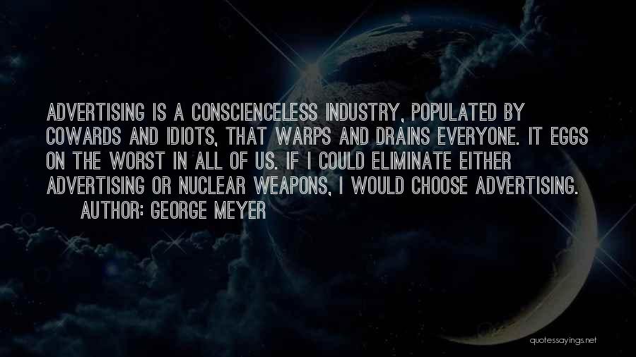 George Meyer Quotes: Advertising Is A Conscienceless Industry, Populated By Cowards And Idiots, That Warps And Drains Everyone. It Eggs On The Worst