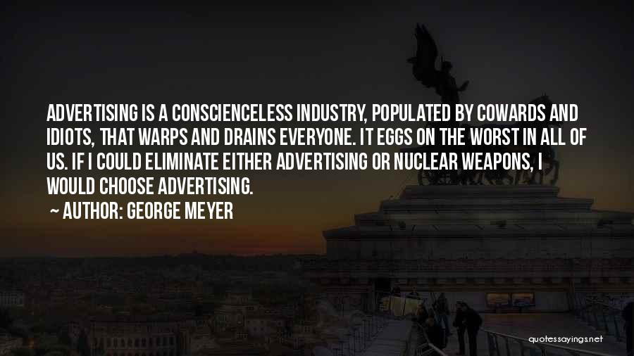 George Meyer Quotes: Advertising Is A Conscienceless Industry, Populated By Cowards And Idiots, That Warps And Drains Everyone. It Eggs On The Worst