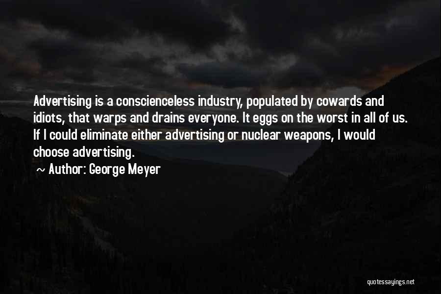 George Meyer Quotes: Advertising Is A Conscienceless Industry, Populated By Cowards And Idiots, That Warps And Drains Everyone. It Eggs On The Worst