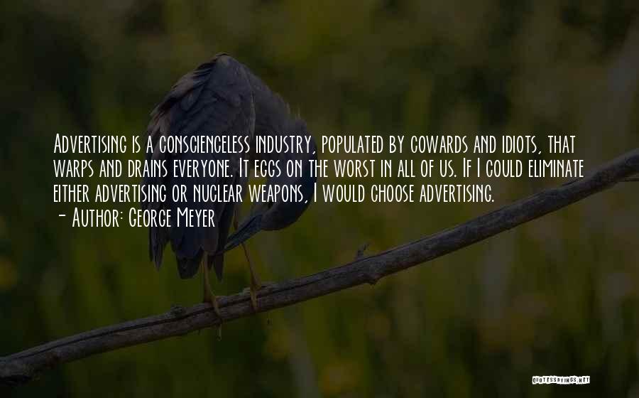 George Meyer Quotes: Advertising Is A Conscienceless Industry, Populated By Cowards And Idiots, That Warps And Drains Everyone. It Eggs On The Worst