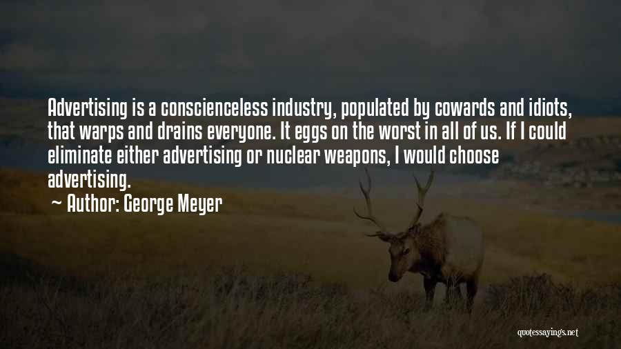 George Meyer Quotes: Advertising Is A Conscienceless Industry, Populated By Cowards And Idiots, That Warps And Drains Everyone. It Eggs On The Worst