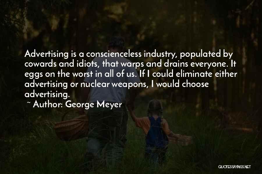 George Meyer Quotes: Advertising Is A Conscienceless Industry, Populated By Cowards And Idiots, That Warps And Drains Everyone. It Eggs On The Worst