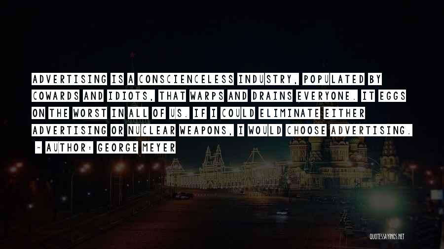 George Meyer Quotes: Advertising Is A Conscienceless Industry, Populated By Cowards And Idiots, That Warps And Drains Everyone. It Eggs On The Worst