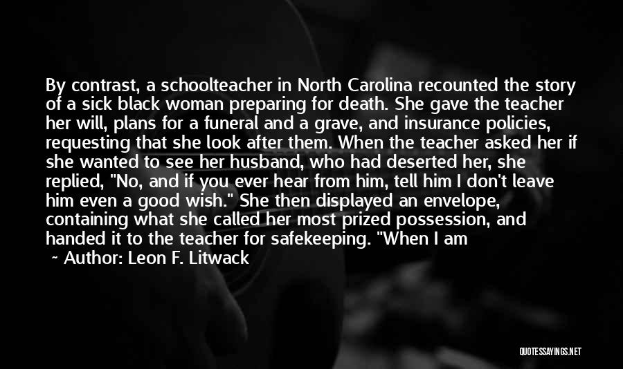 Leon F. Litwack Quotes: By Contrast, A Schoolteacher In North Carolina Recounted The Story Of A Sick Black Woman Preparing For Death. She Gave