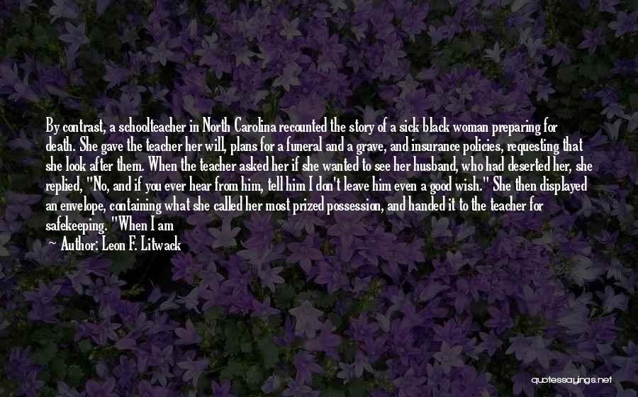 Leon F. Litwack Quotes: By Contrast, A Schoolteacher In North Carolina Recounted The Story Of A Sick Black Woman Preparing For Death. She Gave