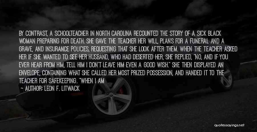 Leon F. Litwack Quotes: By Contrast, A Schoolteacher In North Carolina Recounted The Story Of A Sick Black Woman Preparing For Death. She Gave