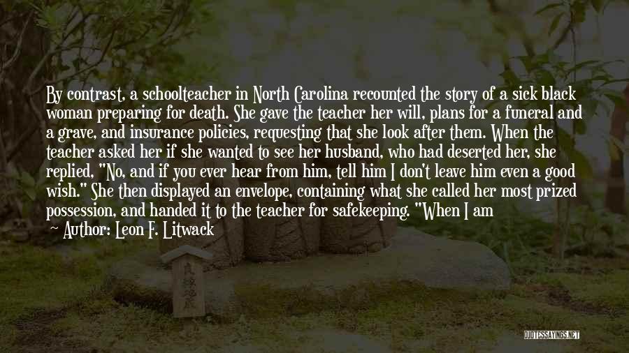 Leon F. Litwack Quotes: By Contrast, A Schoolteacher In North Carolina Recounted The Story Of A Sick Black Woman Preparing For Death. She Gave