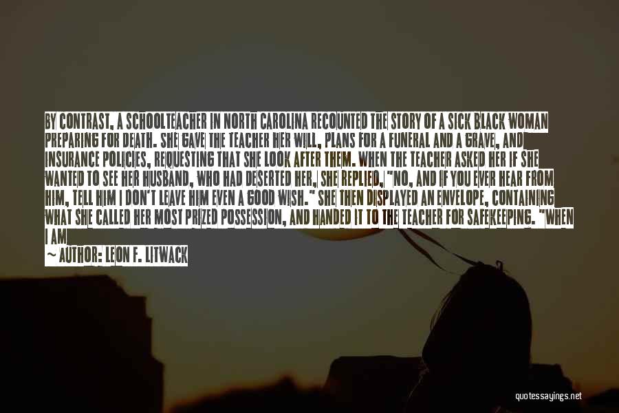 Leon F. Litwack Quotes: By Contrast, A Schoolteacher In North Carolina Recounted The Story Of A Sick Black Woman Preparing For Death. She Gave