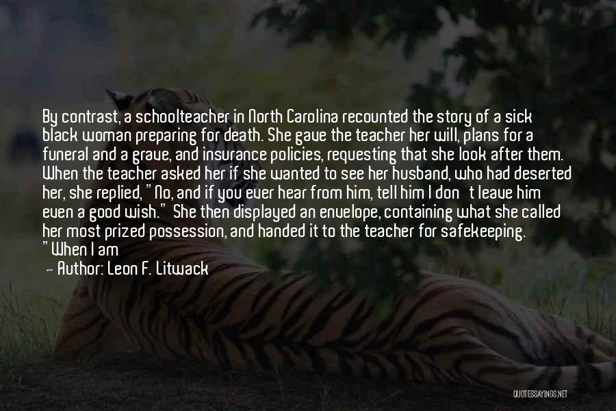 Leon F. Litwack Quotes: By Contrast, A Schoolteacher In North Carolina Recounted The Story Of A Sick Black Woman Preparing For Death. She Gave