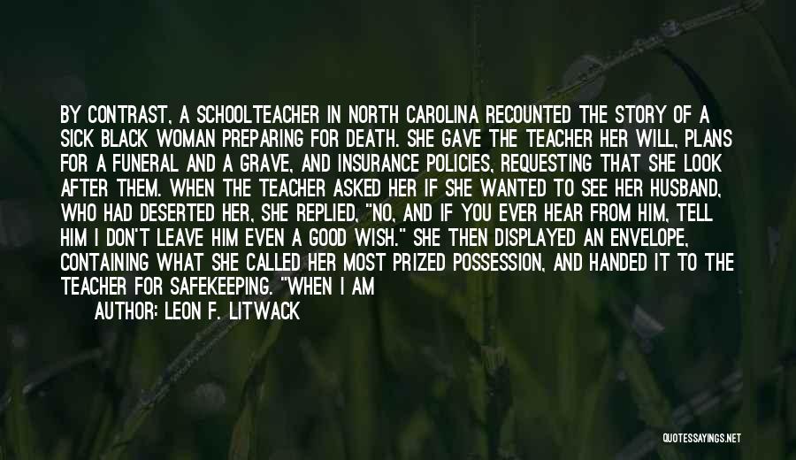 Leon F. Litwack Quotes: By Contrast, A Schoolteacher In North Carolina Recounted The Story Of A Sick Black Woman Preparing For Death. She Gave