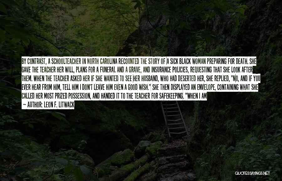 Leon F. Litwack Quotes: By Contrast, A Schoolteacher In North Carolina Recounted The Story Of A Sick Black Woman Preparing For Death. She Gave