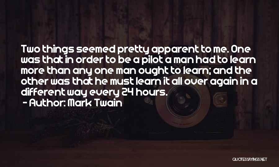 Mark Twain Quotes: Two Things Seemed Pretty Apparent To Me. One Was That In Order To Be A Pilot A Man Had To