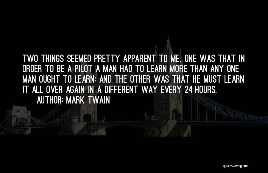 Mark Twain Quotes: Two Things Seemed Pretty Apparent To Me. One Was That In Order To Be A Pilot A Man Had To