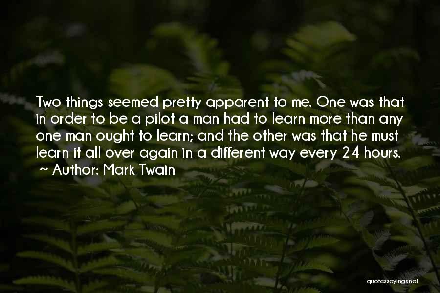 Mark Twain Quotes: Two Things Seemed Pretty Apparent To Me. One Was That In Order To Be A Pilot A Man Had To