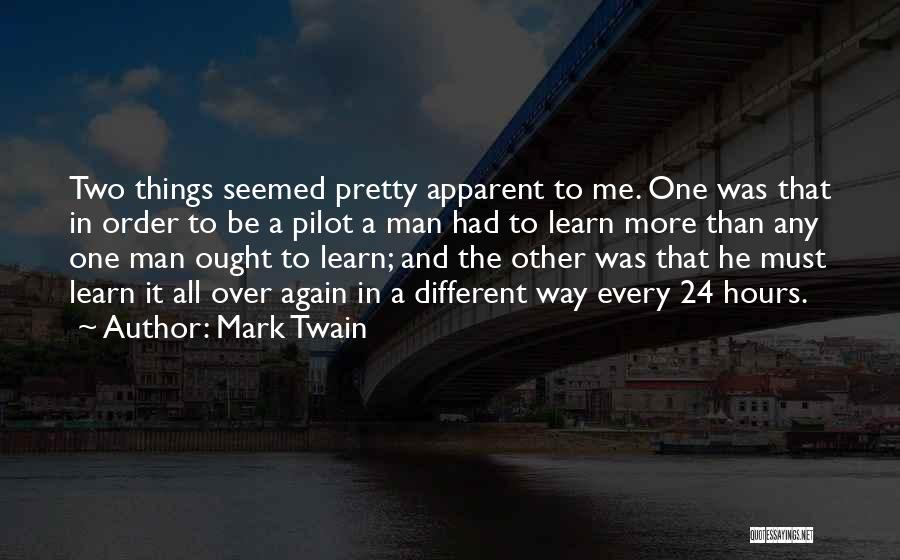 Mark Twain Quotes: Two Things Seemed Pretty Apparent To Me. One Was That In Order To Be A Pilot A Man Had To