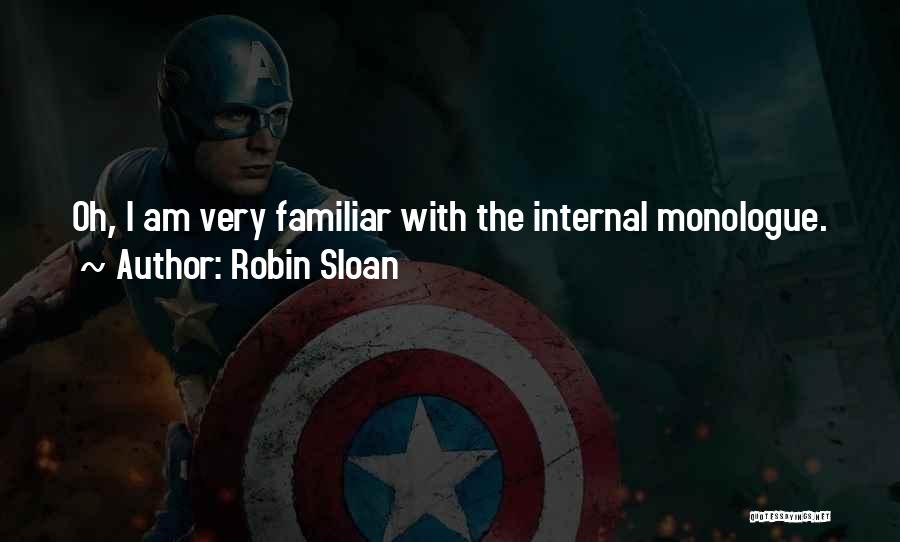 Robin Sloan Quotes: Oh, I Am Very Familiar With The Internal Monologue.