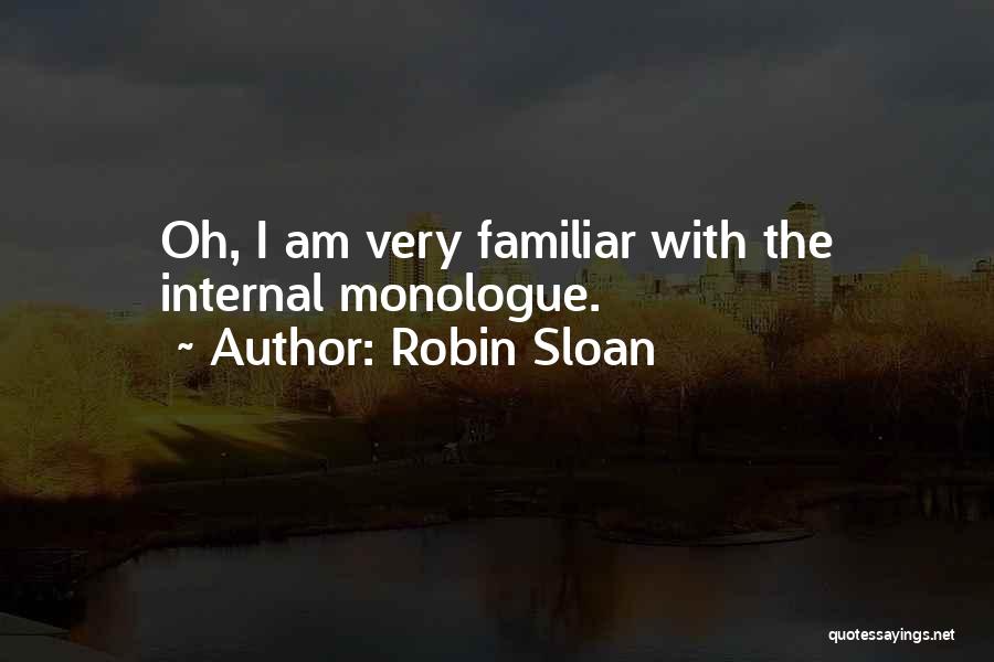 Robin Sloan Quotes: Oh, I Am Very Familiar With The Internal Monologue.