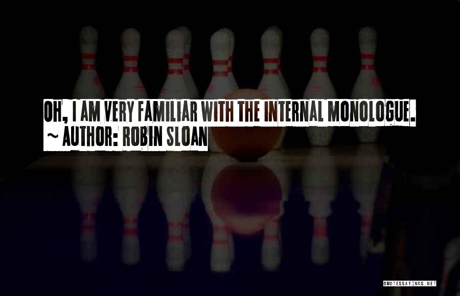 Robin Sloan Quotes: Oh, I Am Very Familiar With The Internal Monologue.