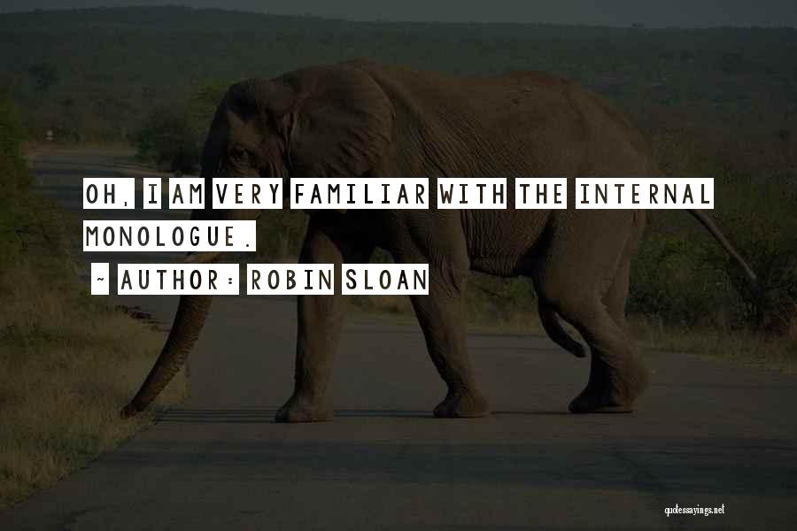 Robin Sloan Quotes: Oh, I Am Very Familiar With The Internal Monologue.